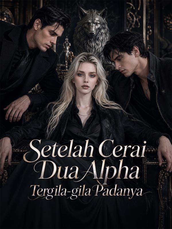 Setelah Cerai, Dua Alpha Tergila-gila Padanya