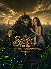 Seed I'm the gang leader now.
