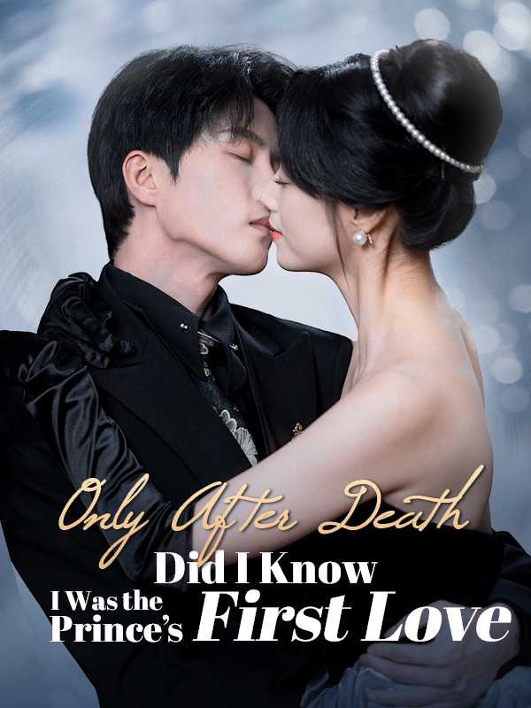 Only After Death Did I Know I Was the Prince's First Love