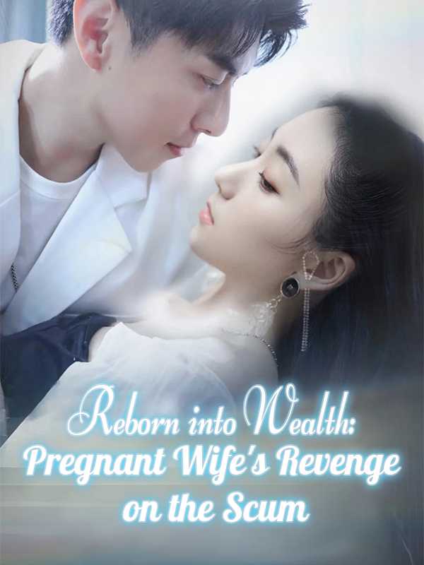 Reborn into Wealth: Pregnant Wife's Revenge on the Scum