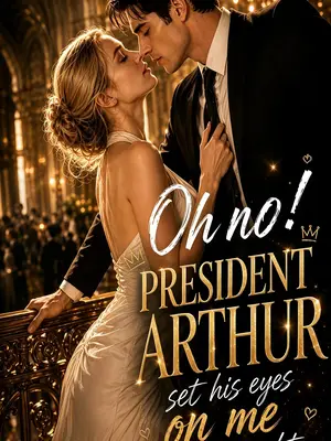 Oh no!PRESIDENT ARTHUR set his eyes on me at first sight