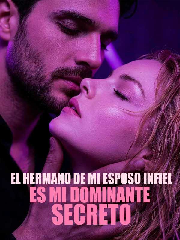 El Hermano de Mi Esposo Infiel Es Mi Dominante Secreto
