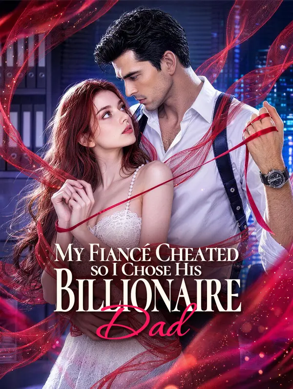 My Fiancé Cheated, so I Chose His Billionaire Dad