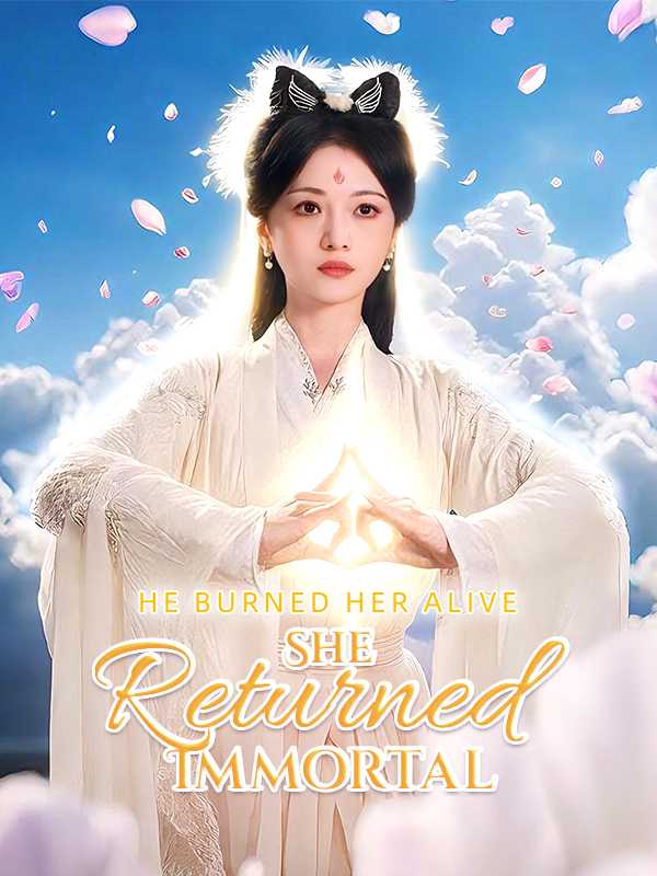 He Burned Her Alive, She Returned Immortal