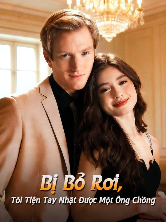 Bị Bỏ Rơi, Tôi Tiện Tay Nhặt Được Một Ông Chồng