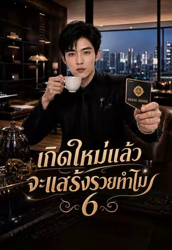 เกิดใหม่แล้ว จะแสร้งรวยทำไม 6
