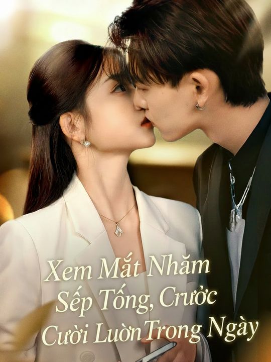 Xem Mắt Nhầm Sếp Tổng, Cưới Luôn Trong Ngày