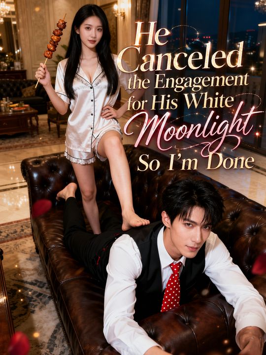 He Canceled the Engagement for His White Moonlight, So I'm Done