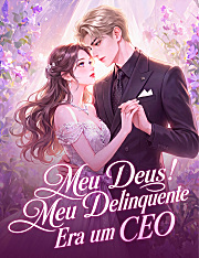 Meu Deus! Meu Delinquente Era um CEO