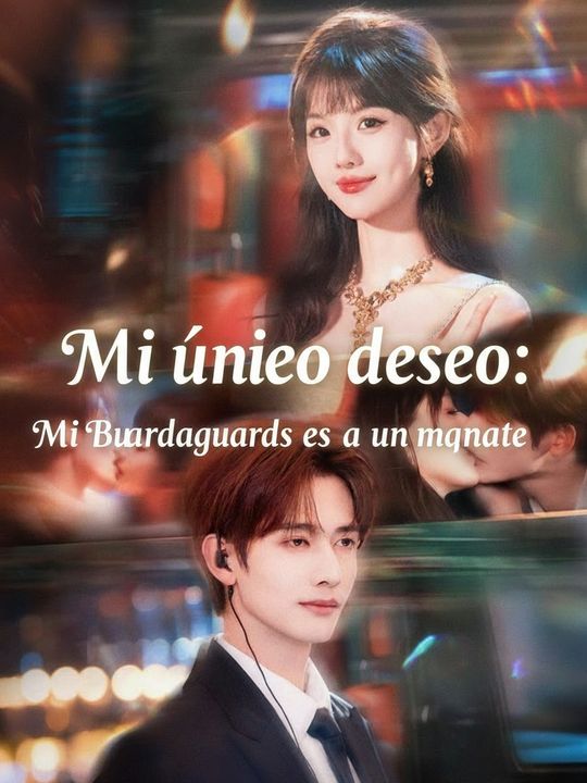 Mi único deseo: Mi guardaespaldas es un magnate