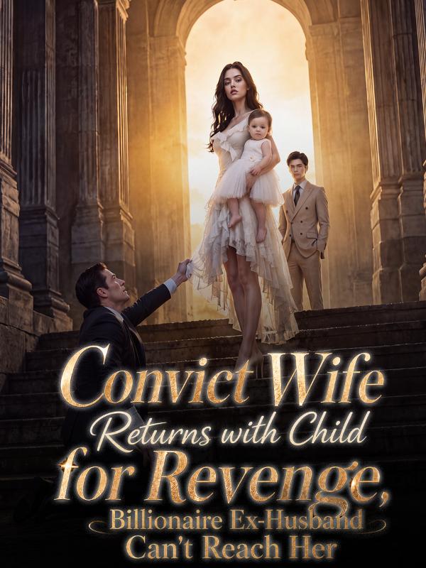 Convict Wife Returns with Child for Revenge, Billionaire Ex-Husband Can't Reach Her