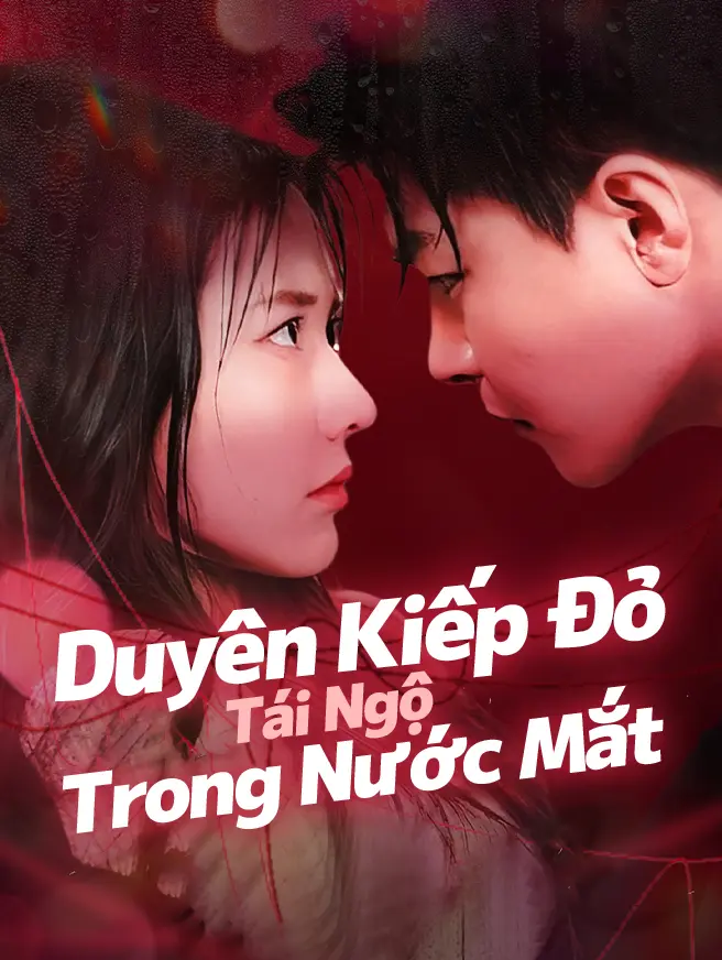 Duyên Kiếp Đỏ: Tái Ngộ Trong Nước Mắt