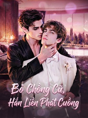 Bỏ Chồng Cũ, Hắn Liền Phát Cuồng