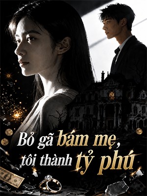 Bỏ gã bám mẹ, tôi thành tỷ phú