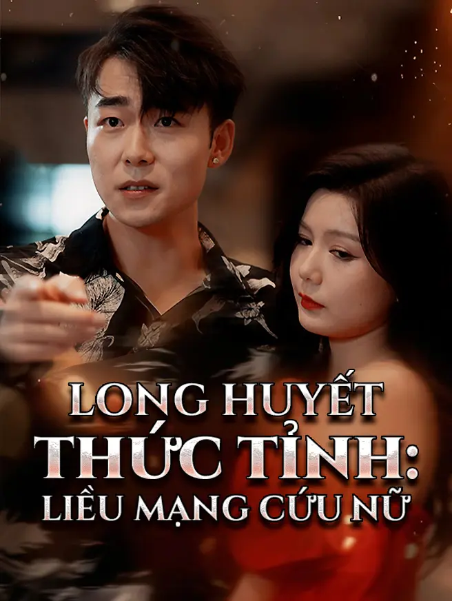 Long Huyết Thức Tỉnh: Liều Mạng Cứu Nữ