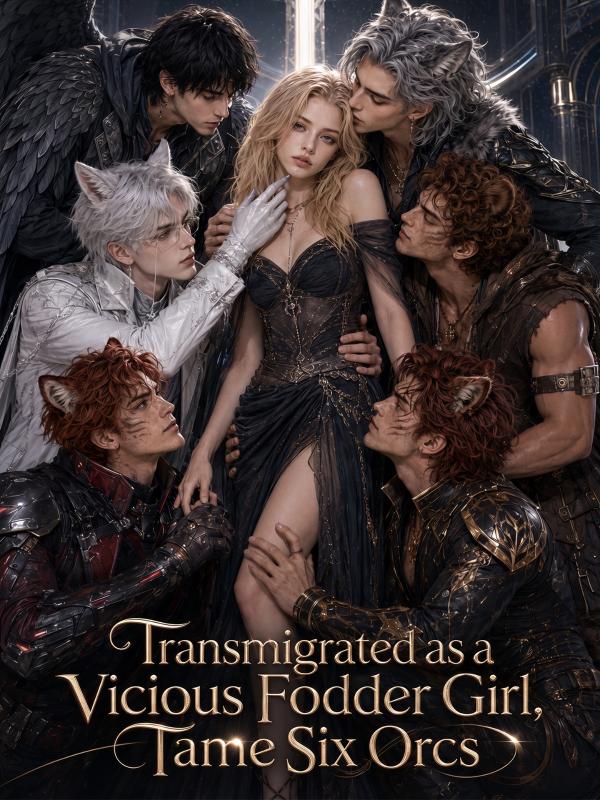 Transmigrated as a Vicious Fodder Girl, Tame Six Orcs