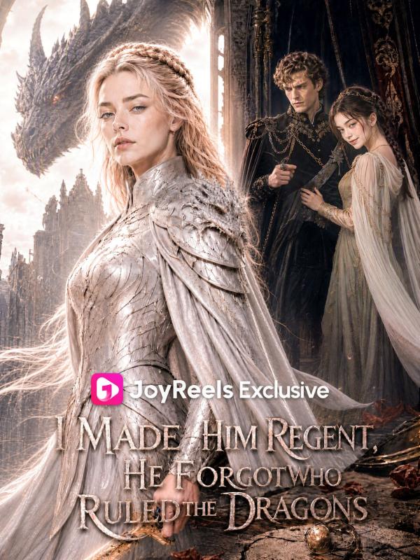I Made Him Regent, He Forgot Who Ruled the Dragons