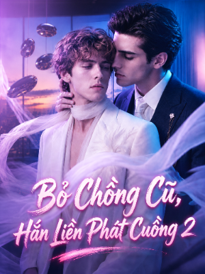 Bỏ Chồng Cũ, Hắn Liền Phát Cuồng 2