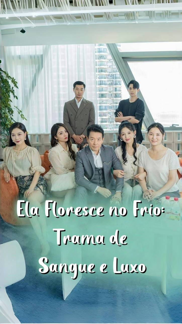Ela Floresce no Frio: Trama de Sangue e Luxo​