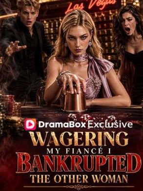 Wagering My Fiancé_ I Bankrupted the Other Woman