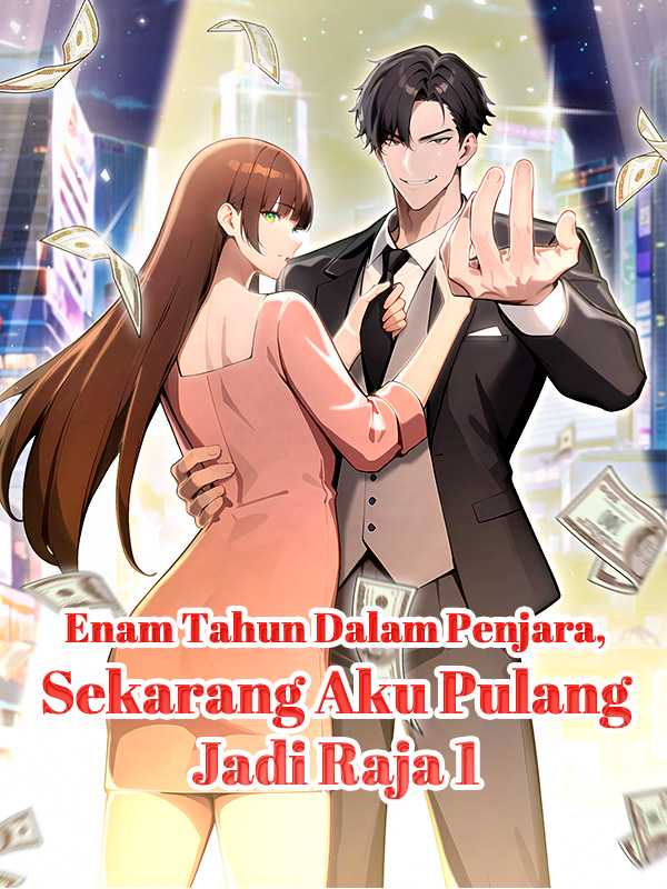 Enam Tahun Dalam Penjara, Sekarang Aku Pulang Jadi Raja 1