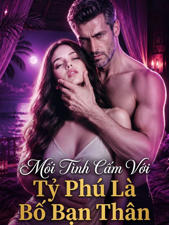 Mối Tình Cấm Với Tỷ Phú Là Bố Bạn Thân