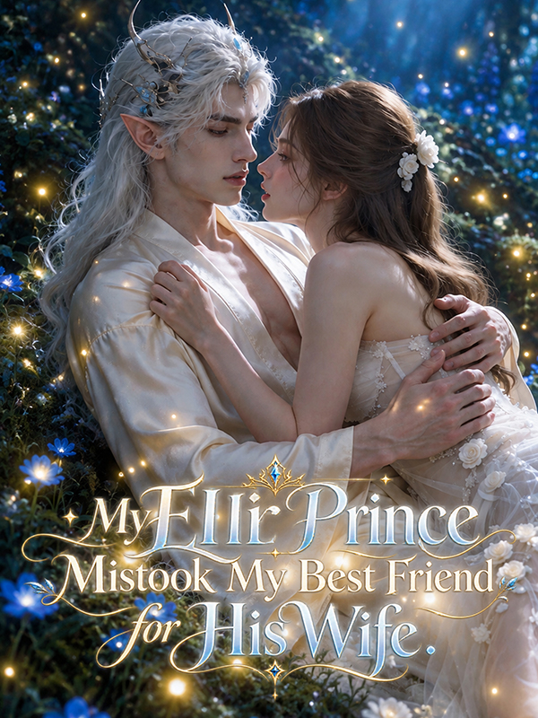 My Elf Prince, Mistook My Best Friend for His Wife